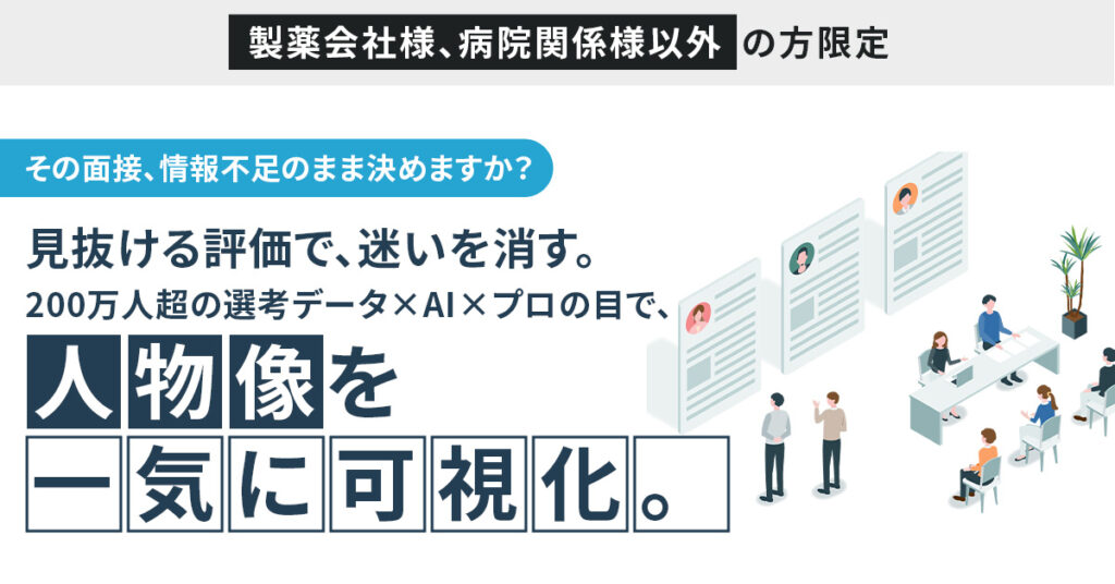 【製薬会社様、病院関係様以外】の方限定　　その面接、情報不足のまま決めますか？見抜ける評価で、迷いを消す。200万人超の選考データ×AI×プロの目で、人物像を一気に可視化。