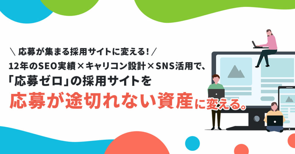 応募が集まる採用サイトに変える！12年のSEO実績×キャリコン設計×SNS活用で、「応募ゼロ」の採用サイトを“応募が途切れない資産”に変える。