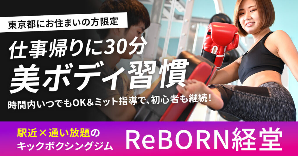 【東京都にお住まいの方】限定　”仕事帰りに30分、”美ボディ習慣”　時間内いつでもOK＆ミット指導で、初心者も継続！　駅近×通い放題のキックボクシングジム＜ReBORN経堂＞