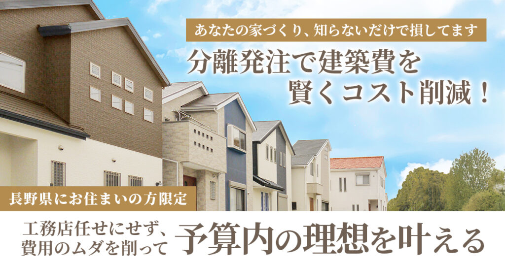【長野県にお住まいの方】限定　”あなたの家づくり、知らないだけで損してます”　分離発注で建築費を賢くコスト削減！工務店任せにせず、費用のムダを削って“予算内の理想”を叶える