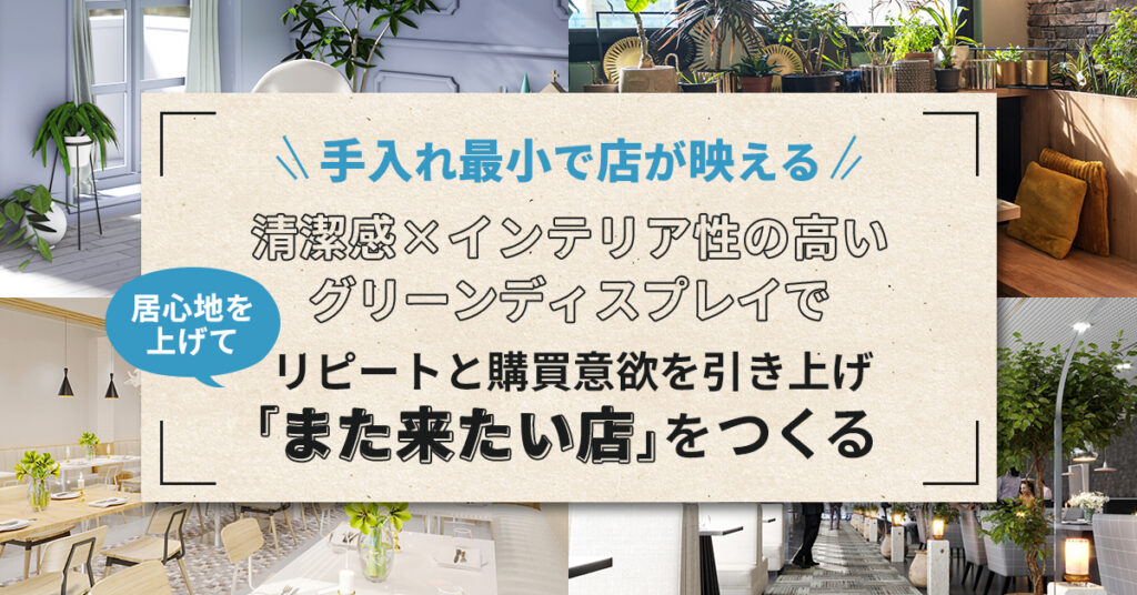”手入れ最小で、店が“映える”　清潔感×インテリア性の高いグリーンディスプレイで、居心地を上げてリピートと購買意欲を引き上げ「また来たい店」をつくる