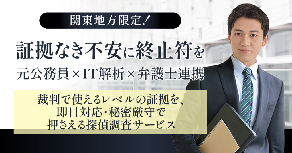 《関東地方限定！》証拠なき不安に終止符を――　元公務員×IT解析×弁護士連携。裁判で使えるレベルの証拠を、即日対応・秘密厳守で押さえる探偵調査サービス。