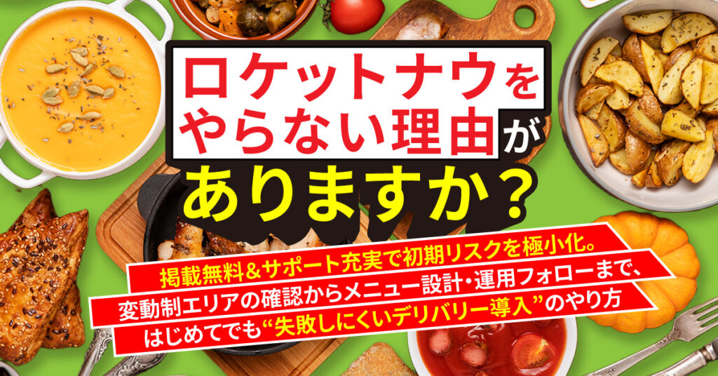 「ロケットナウをやらない理由」がありますか？ー掲載無料＆サポート充実で初期リスクを極小化。変動制エリアの確認からメニュー設計・運用フォローまで、はじめてでも“失敗しにくいデリバリー導入”のやり方ー