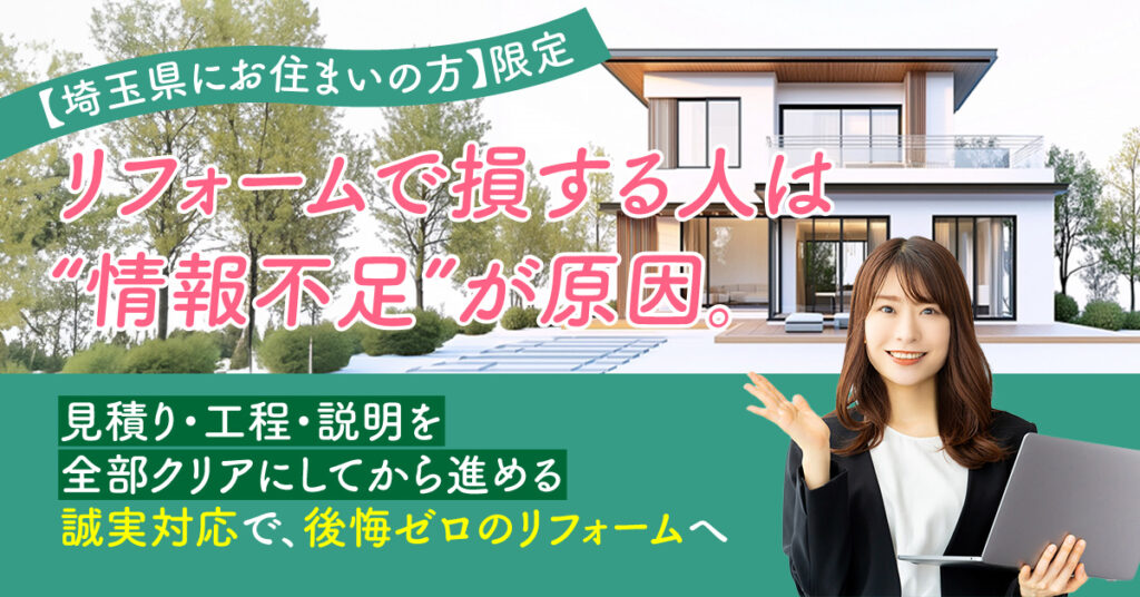 【埼玉県にお住まいの方】限定　リフォームで損する人は“情報不足”が原因。見積り・工程・説明を全部クリアにしてから進める誠実対応で、後悔ゼロのリフォームへ