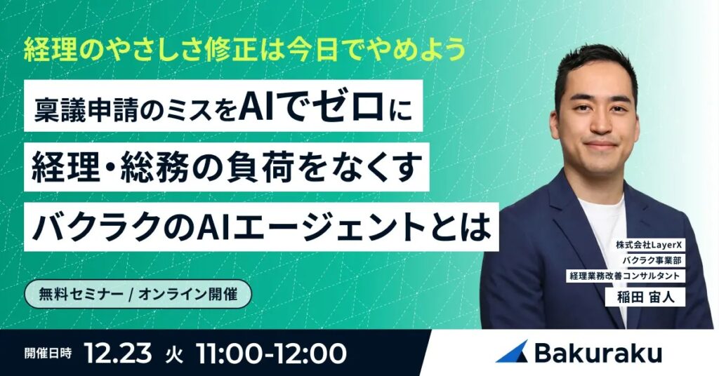 【12月23日(火)11時～】経理の「やさしさ修正」は今日でやめよう　稟議申請のミスをAIでゼロに、経理・総務の負荷をなくすバクラクのAIエージェントとは