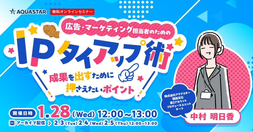 【1月28日(水)・2月3日(火)～2月5日(木)12時～】広告・マーケティング担当者のためのIPタイアップ術 成果を出すために押さえたいポイント