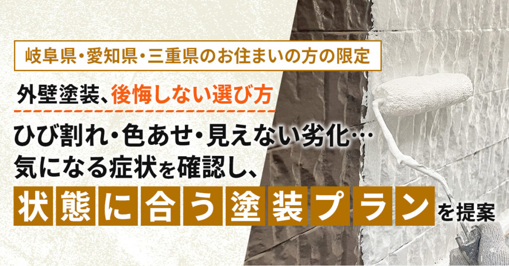 【岐阜県・愛知県・三重県のお住まいの方の限定】外壁塗装、後悔しない選び方　ひび割れ・色あせ・見えない劣化…気になる症状を確認し、状態に合う塗装プランを提案