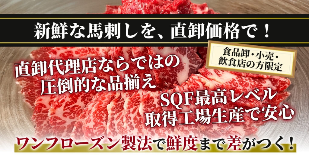 【食品卸・小売・飲食店の方限定】新鮮な馬刺しを、直卸価格で！　直卸代理店ならではの圧倒的な品揃え×SQF最高レベル取得工場生産で安心。ワンフローズン製法で“鮮度”まで差がつく！