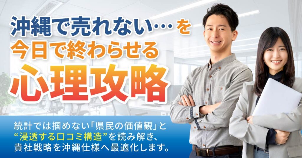 沖縄で売れない…を今日で終わらせる心理攻略。統計では掴めない「県民の価値観」と“浸透する口コミ構造”を読み解き、貴社戦略を沖縄仕様へ最適化します。