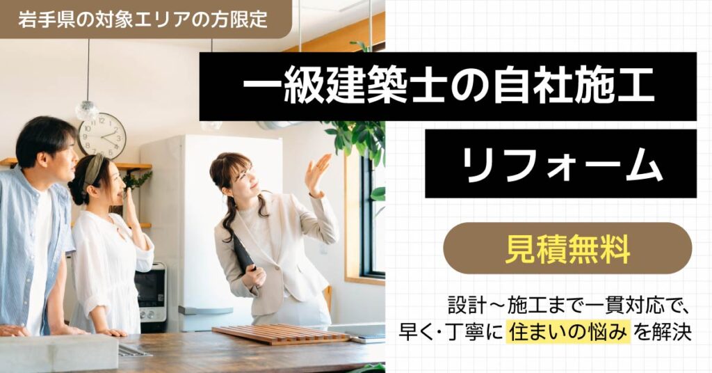 【岩手県の対象エリアの方限定】一級建築士の自社施工リフォームー見積無料。設計〜施工まで一貫対応で、早く・丁寧に“住まいの悩み”を解決。ー
