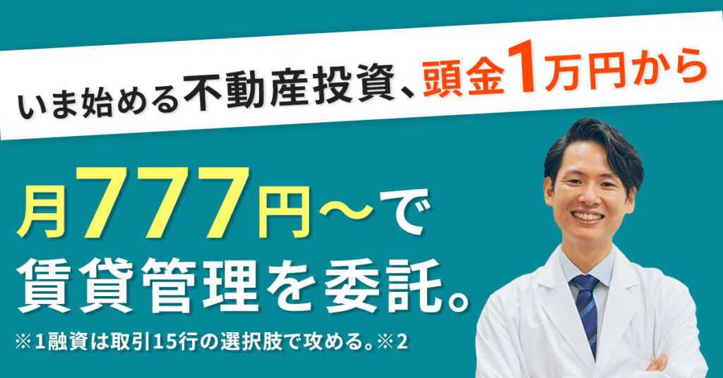 いま始める不動産投資、頭金1万円からー月777円～で賃貸管理を委託。※1融資は取引15行の選択肢で攻める。※2ー