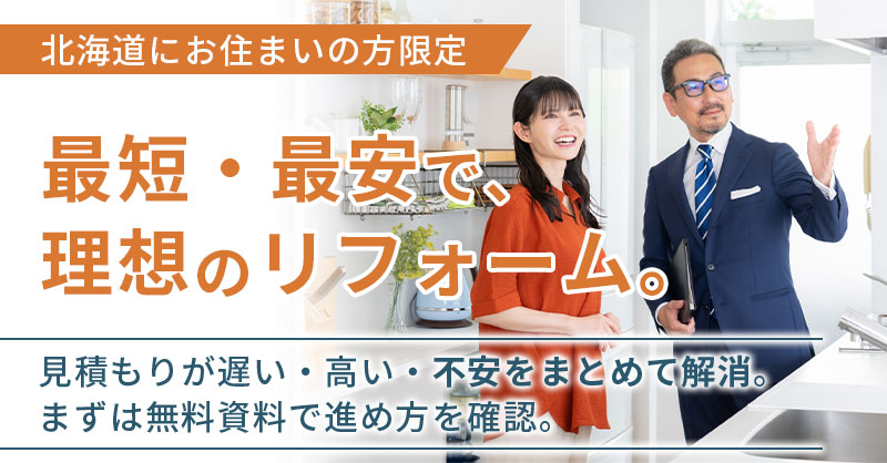 《北海道にお住まいの方》限定　最短・最安で、理想のリフォーム。見積もりが遅い・高い・不安をまとめて解消。まずは無料資料で進め方を確認。