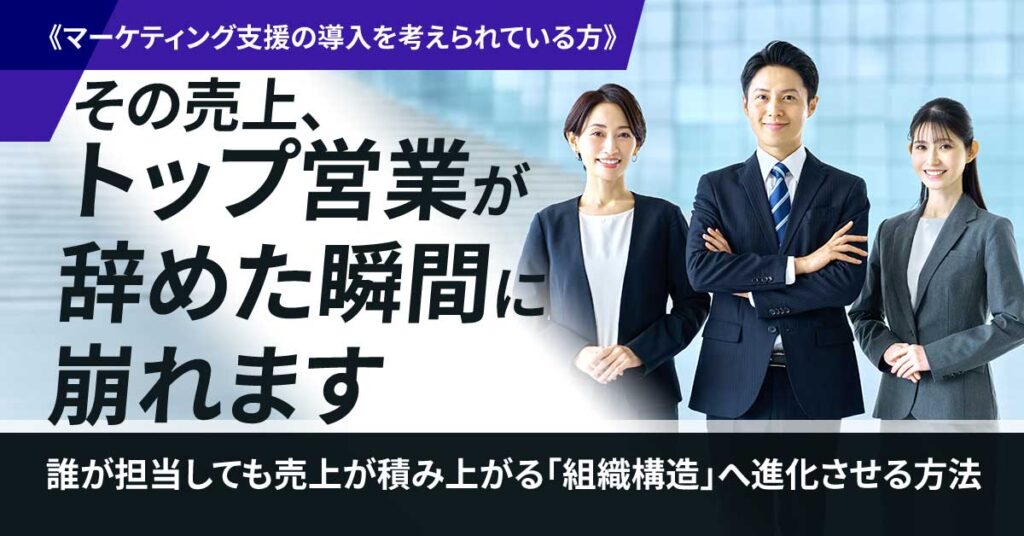 【マーケティング支援の導入を考えられている方】その売上、トップ営業が辞めた瞬間に崩れます。誰が担当しても売上が積み上がる「組織構造」へ進化させる方法