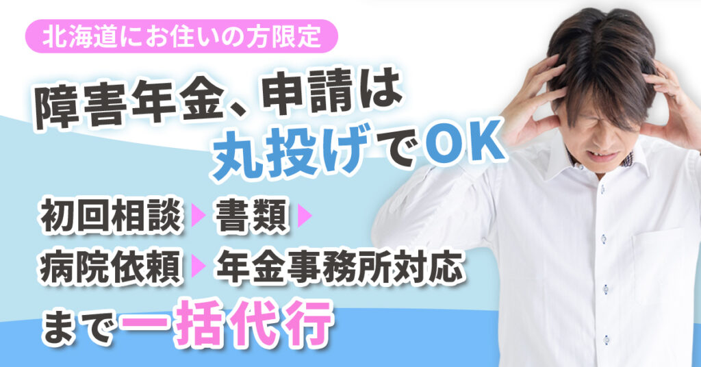 《北海道にお住いの方限定》障害年金、申請は丸投げでOK　初回相談〜書類〜病院依頼〜年金事務所対応まで一括代行
