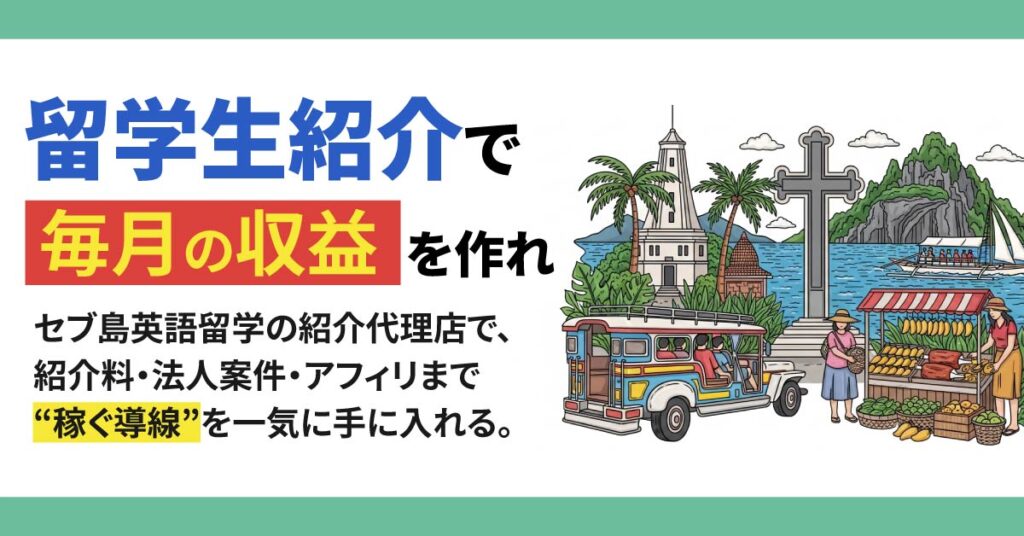 ＜留学生紹介で“毎月の収益”を作れ＞セブ島英語留学の紹介代理店で、紹介料・法人案件・アフィリまで“稼ぐ導線”を一気に手に入れる。