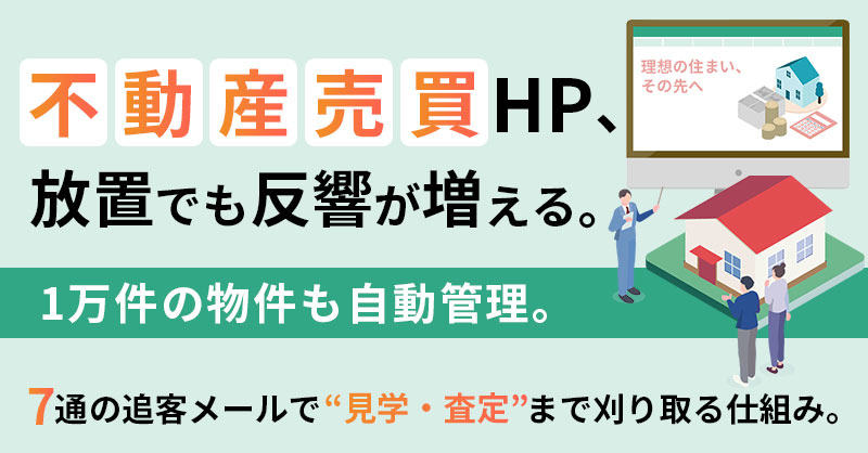 不動産売買HP、放置でも反響が増える。1万件の物件も自動管理。7通の追客メールで“見学・査定”まで刈り取る仕組み。