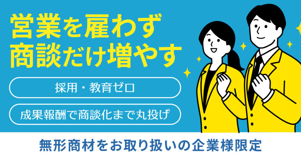 《無形商材をお取り扱いの企業様限定》営業を雇わず商談だけ増やす。採用・教育ゼロ。成果報酬で商談化まで丸投げ