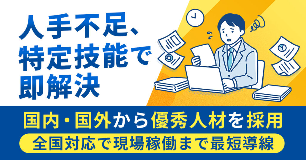 人手不足、特定技能で即解決。ー国内・国外から優秀人材を採用。全国対応で現場稼働まで最短導線。ー