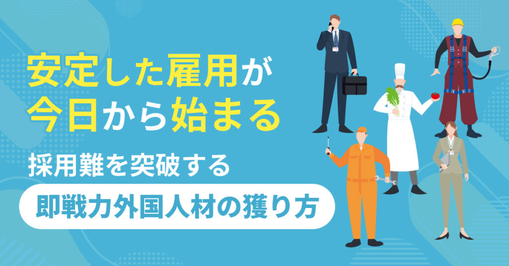 安定した雇用が今日から始まる。採用難を突破する“即戦力外国人材”の獲り方。
