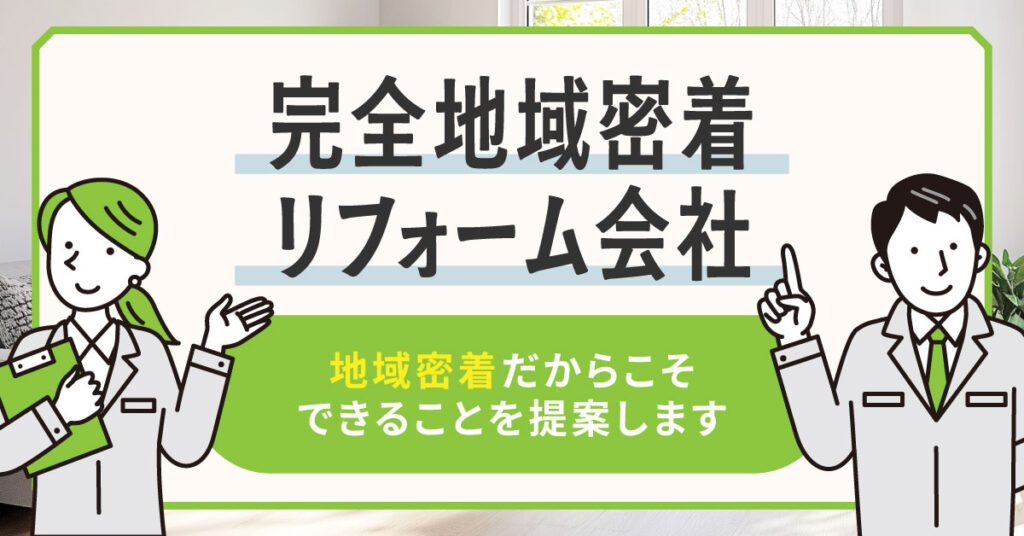 完全地域密着リフォーム会社　地域密着だからこそできることを提案します。