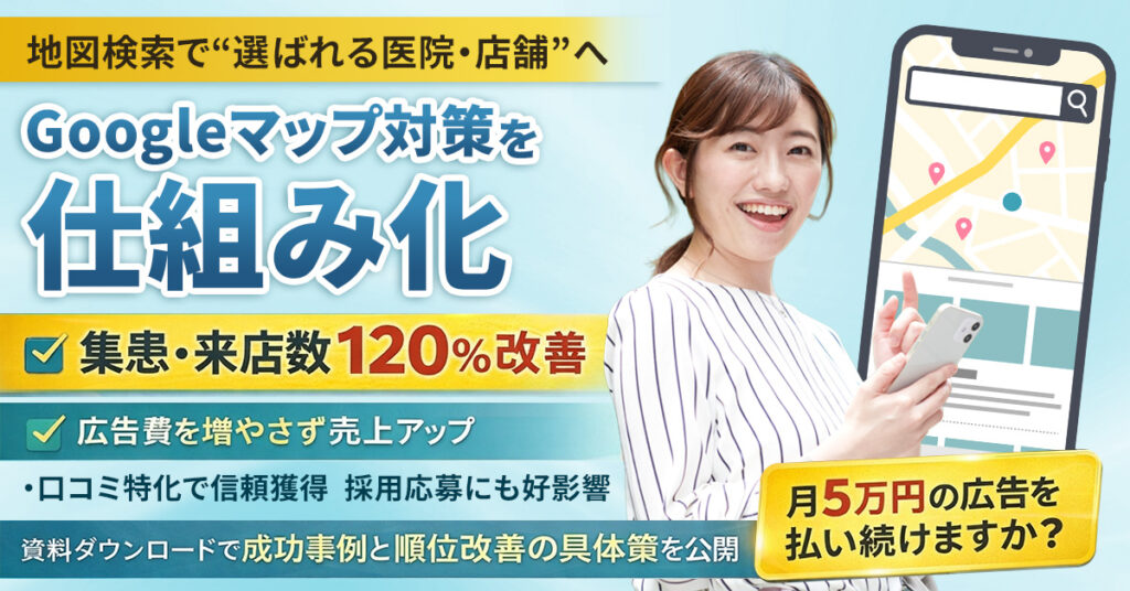地図検索で“選ばれる医院・店舗”をつくる。 ーGoogleマップから集患・来店を増やす仕組みー