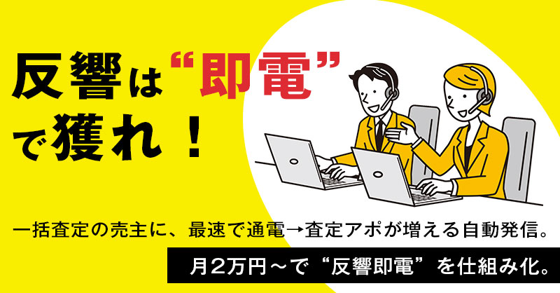 反響は“即電”で獲れ！不動産一括査定の売主に、最速で通電→査定アポが増える自動発信。月2万円〜で“反響即電”を仕組み化。
