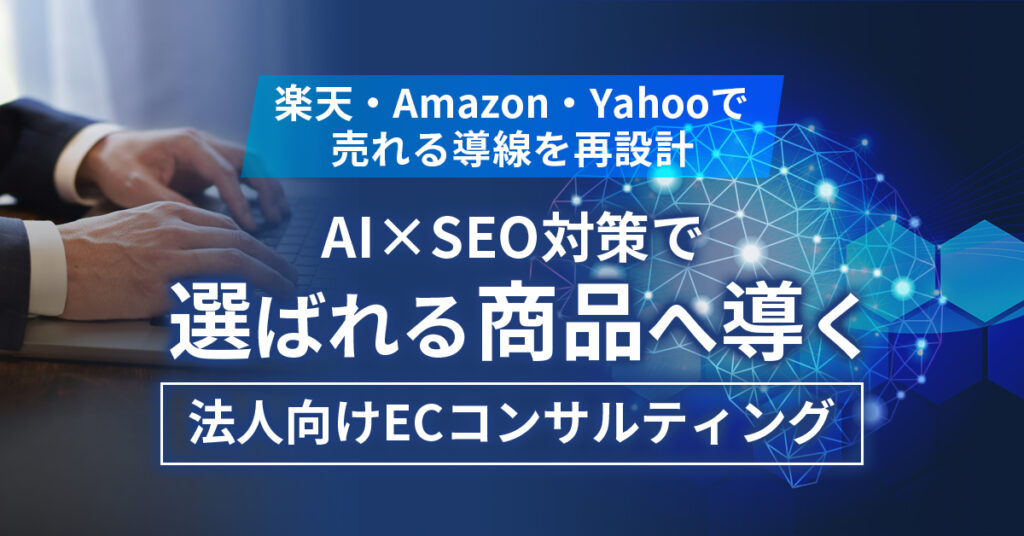 ＜楽天・Amazon・Yahooで売れる導線を再設計＞　AI×SEO対策で”選ばれる商品へ導く”法人向けECコンサルティング