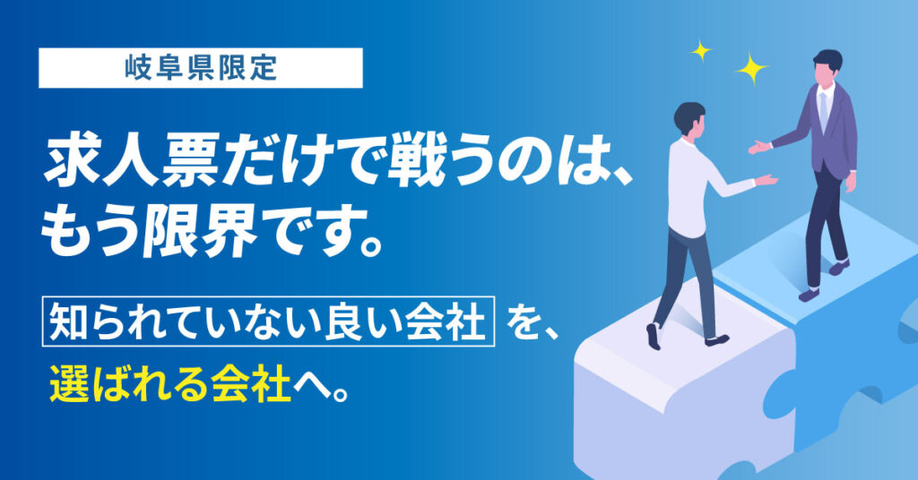 【岐阜県限定】求人票だけで戦うのは、もう限界です。 “知られていない良い会社”を、“選ばれる会社”へ。