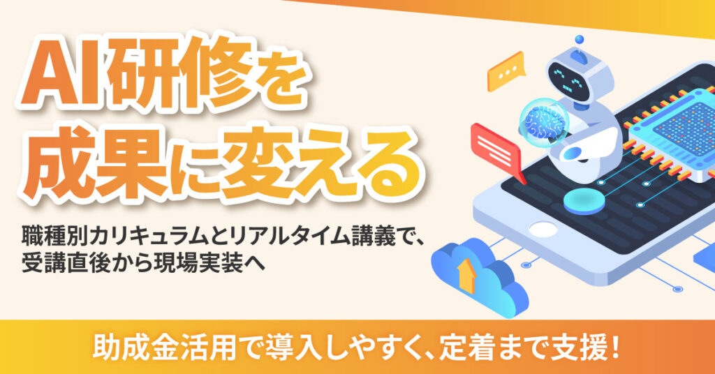 ＜AI研修を成果に変える＞職種別カリキュラムとリアルタイム講義で、受講直後から現場実装へ　助成金活用で導入しやすく、定着まで支援！