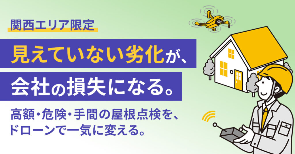 【関西エリア限定】“見えていない劣化”が、会社の損失になる。 高額・危険・手間の屋根点検を、ドローンで一気に変える。
