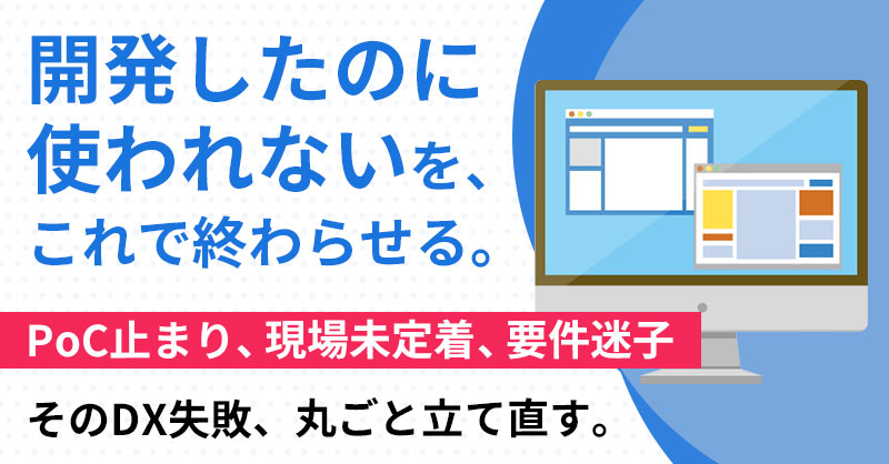 “開発したのに使われない”を、これで終わらせる。 PoC止まり、現場未定着、要件迷子――そのDX失敗、丸ごと立て直す。