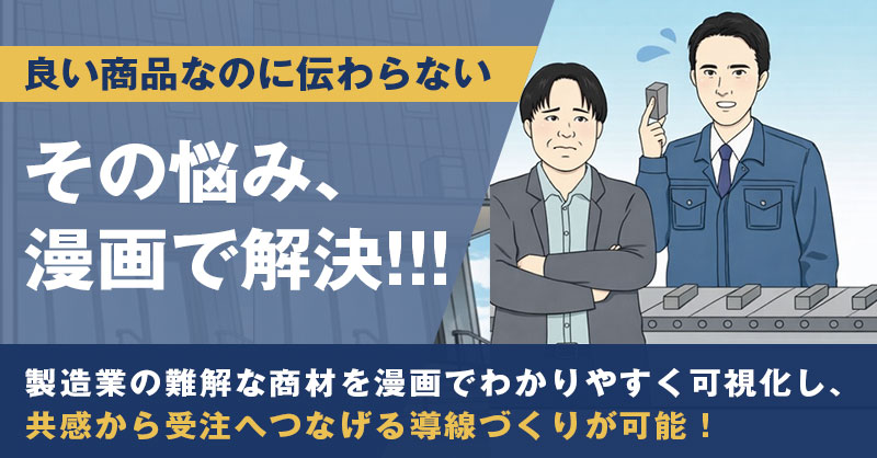 「良い商品なのに伝わらない」その悩み、漫画で解決！！！　　製造業の難解な商材を漫画でわかりやすく可視化し、共感から受注へつなげる導線づくりが可能！