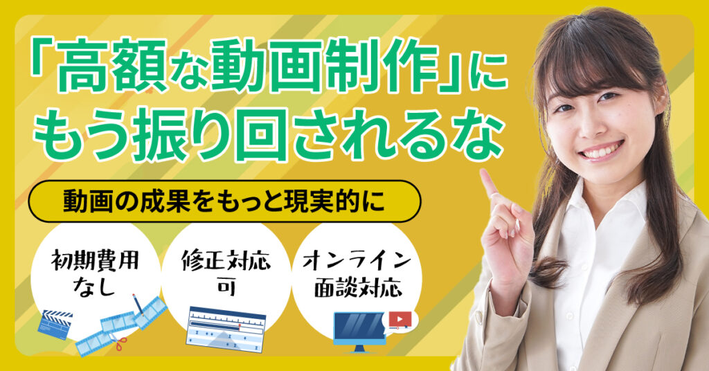 「高額な動画制作」に、もう振り回されるな。 初期費用なし・修正対応可・オンライン面談対応で動画の成果をもっと現実的に。