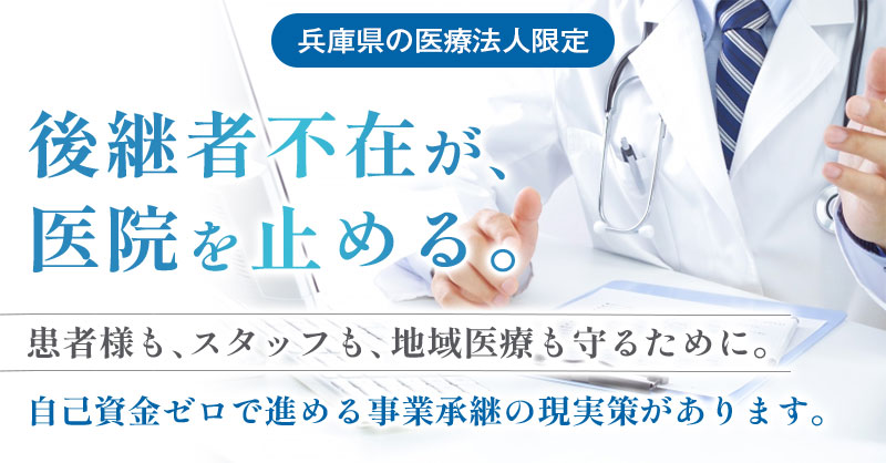 【兵庫県の医療法人限定】後継者不在が、医院を止める。患者様も、スタッフも、地域医療も守るために。自己資金ゼロで進める事業承継の現実策があります。