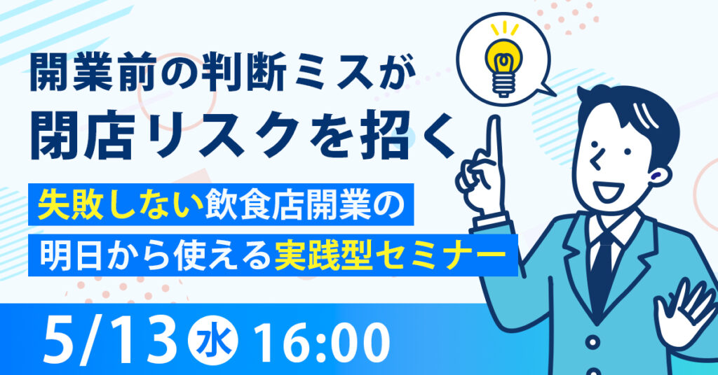 【5月13日(水)16時～】開業前の判断ミスが閉店リスクを招く〜失敗しない飲食店開業の明日から使える実践型セミナー〜