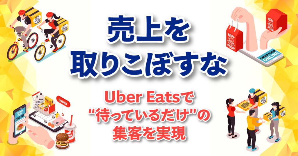 売上を、取りこぼすな。Uber Eatsで“待っているだけ”の集客を実現