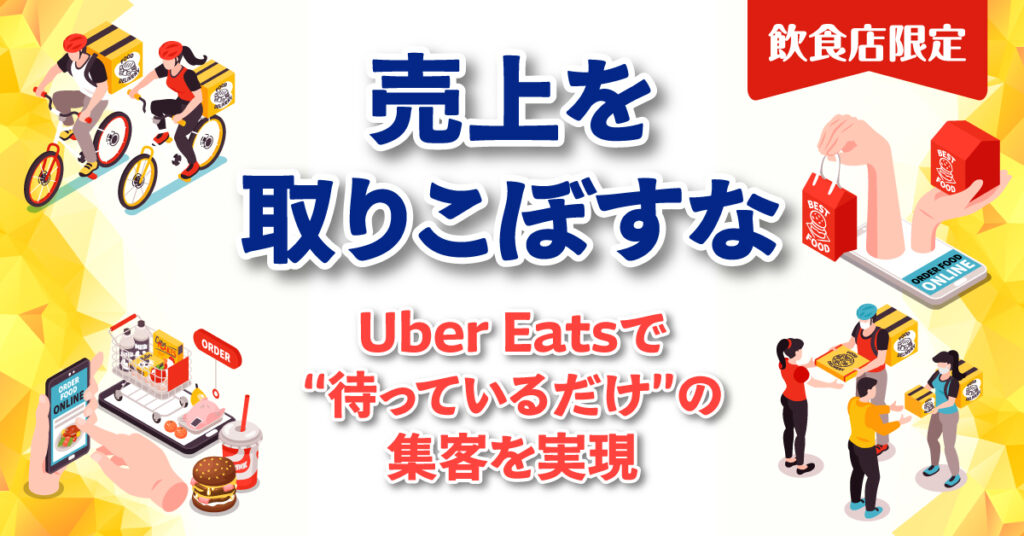 売上を、取りこぼすな。Uber Eatsで“待っているだけ”の集客を実現