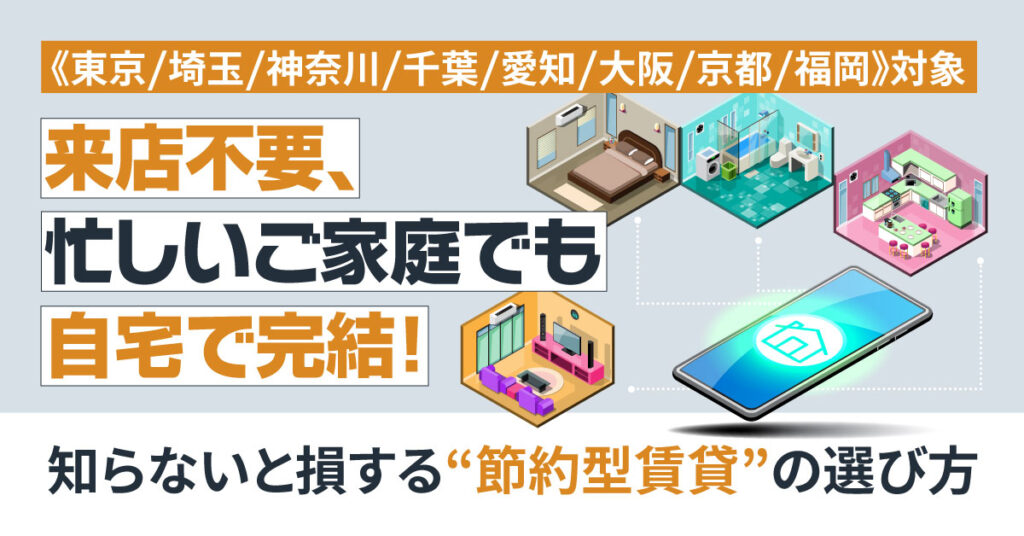 来店不要、忙しいご家庭でも自宅で完結！知らないと損する“節約型賃貸”の選び方