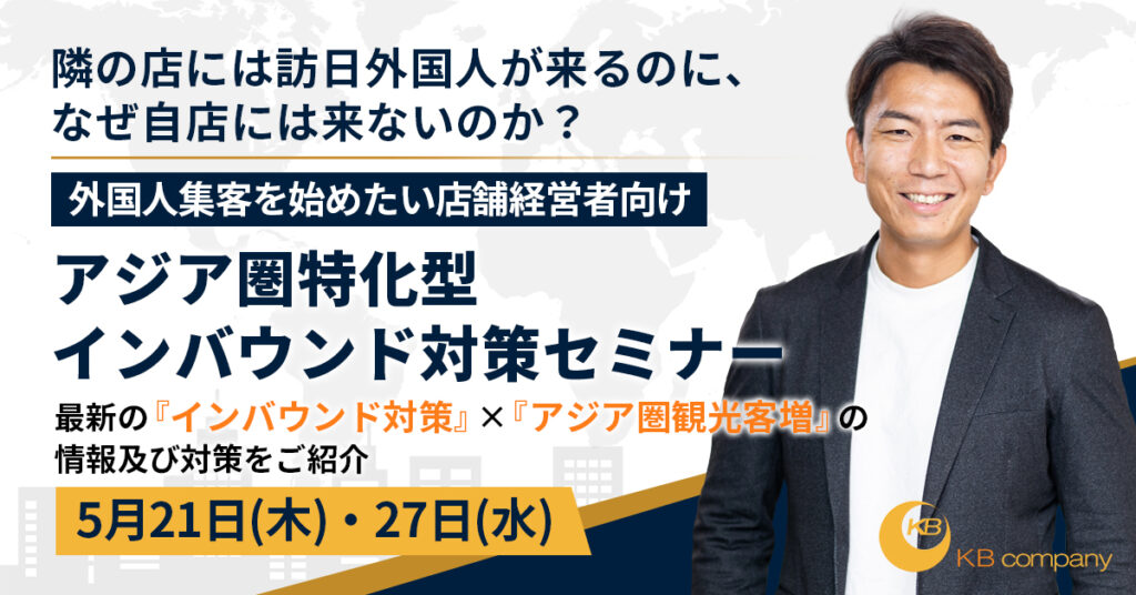 【5月21日(木)・27日(水)14時】「隣の店には訪日外国人が来るのに、なぜ自店には来ないのか？」外国人集客を始めたい店舗経営者向け〜アジア圏特化型インバウンド対策セミナー〜 最新の『インバウンド対策』×『アジア圏観光客増』の情報及び対策をご紹介