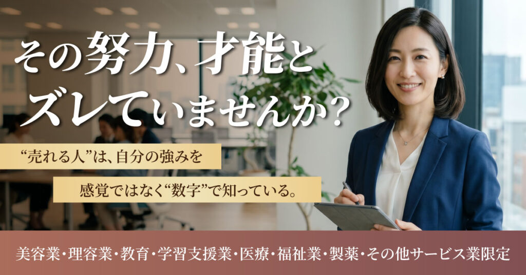 【美容業・理容業・教育・学習支援業・医療・福祉業・製薬・その他サービス業限定】その努力、才能とズレていませんか？“売れる人”は、自分の強みを感覚ではなく“数字”で知っている。