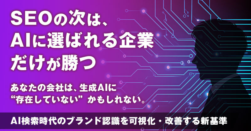 「SEOの次は、“AIに選ばれる企業”だけが勝つ」あなたの会社は、生成AIに“存在していない”かもしれない。AI検索時代のブランド認識を可視化・改善する新基準