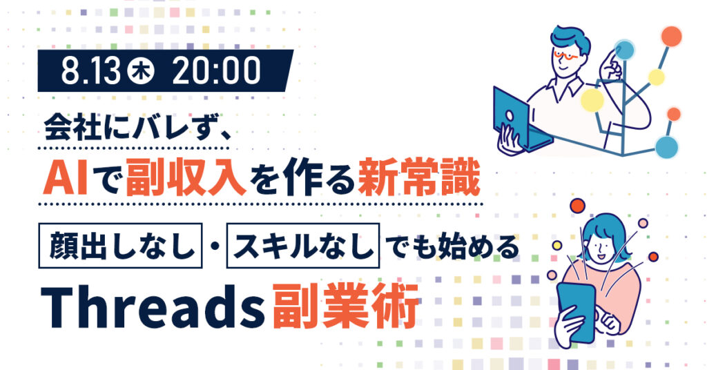 【8月13日(木)20時～】会社にバレず、AIで副収入を作る新常識 〜顔出しなし・スキルなしでも始めるThreads副業術〜